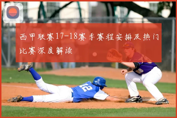 西甲联赛17-18赛季赛程安排及热门比赛深度解读