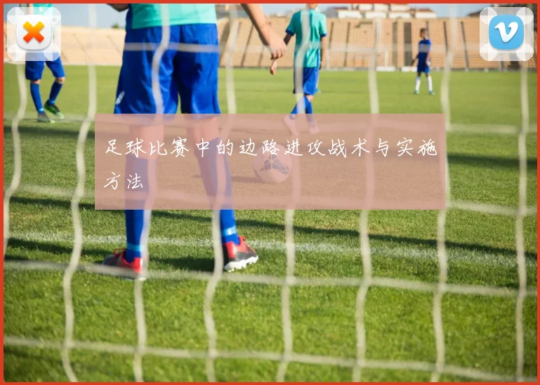 足球比赛中的边路进攻战术与实施方法