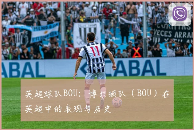 英超球队BOU：博尔顿队（BOU）在英超中的表现与历史